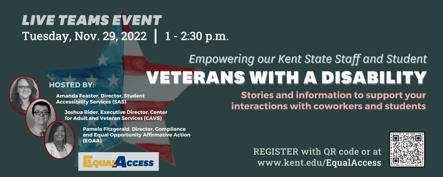 Empowering our Kent State Staff and Student Veterans with a Disability. Live Teams event on Tuesday, Nov. 29, 2022. Stories and information to support interactions with coworkers and students.
