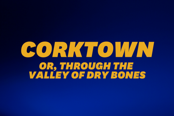 Corktown, Or Through the Valley of Dry Bones